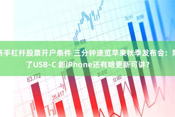 新手杠杆股票开户条件 三分钟速览苹果秋季发布会:除了USB-C 新iPhone还有啥更新可讲?
