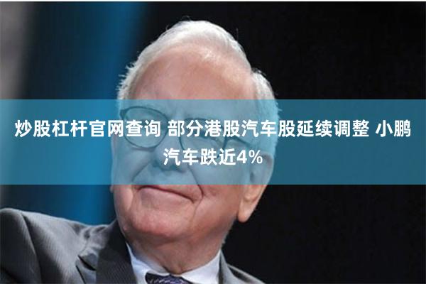 炒股杠杆官网查询 部分港股汽车股延续调整 小鹏汽车跌近4%