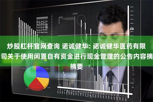 炒股杠杆官网查询 诺诚健华: 诺诚健华医药有限公司关于使用闲置自有资金进行现金管理的公告内容摘要