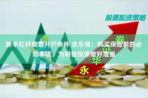 新手杠杆股票开户条件 京东保:购买保险前的必知事项,为明智投保做好准备
