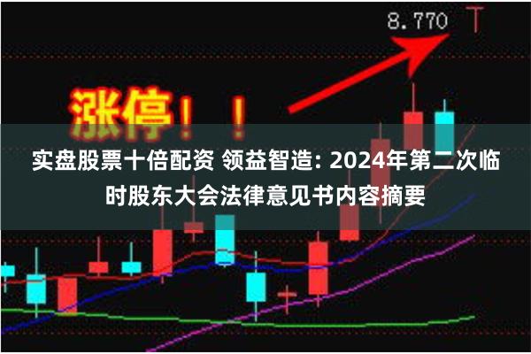 实盘股票十倍配资 领益智造: 2024年第二次临时股东大会法律意见书内容摘要