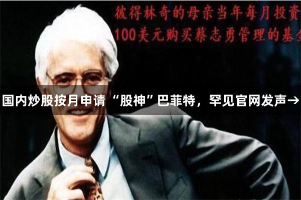 国内炒股按月申请 “股神”巴菲特,罕见官网发声→