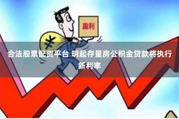 合法股票配资平台 明起存量房公积金贷款将执行新利率