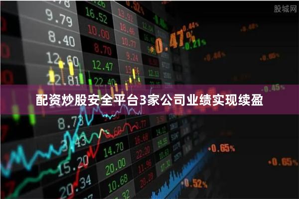 配资炒股安全平台3家公司业绩实现续盈